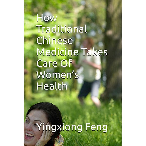 How Traditional Chinese Medicine Takes Care Of Women's Health, Yingxiong Feng