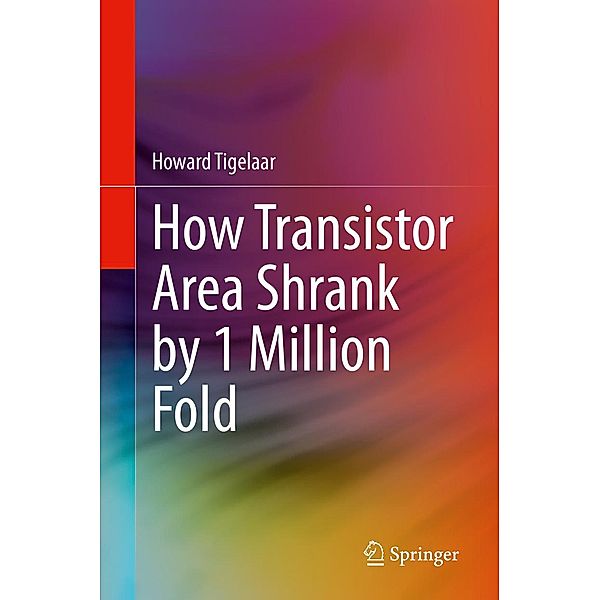 How Transistor Area Shrank by 1 Million Fold, Howard Tigelaar