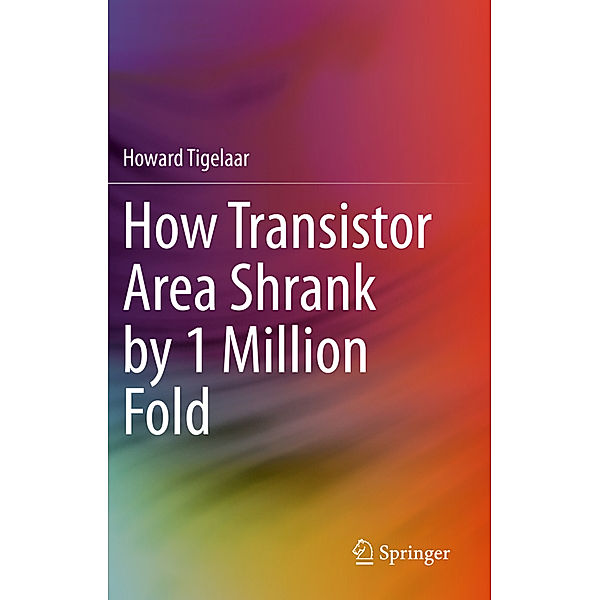 How Transistor Area Shrank by 1 Million Fold, Howard Tigelaar