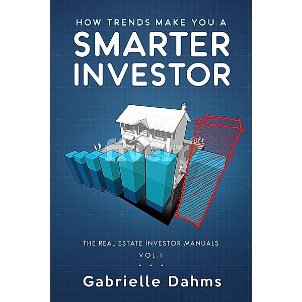 How Trends Make You A Smarter Investor (The Real Estate Investor Manuals, #1) / The Real Estate Investor Manuals, Gabrielle Dahms