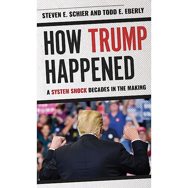 How Trump Happened, Steven E. Schier