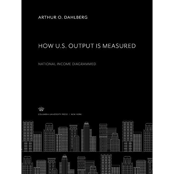 How U.S. Output is Measured. National Income Diagrammed, Arthur O. Dahlberg
