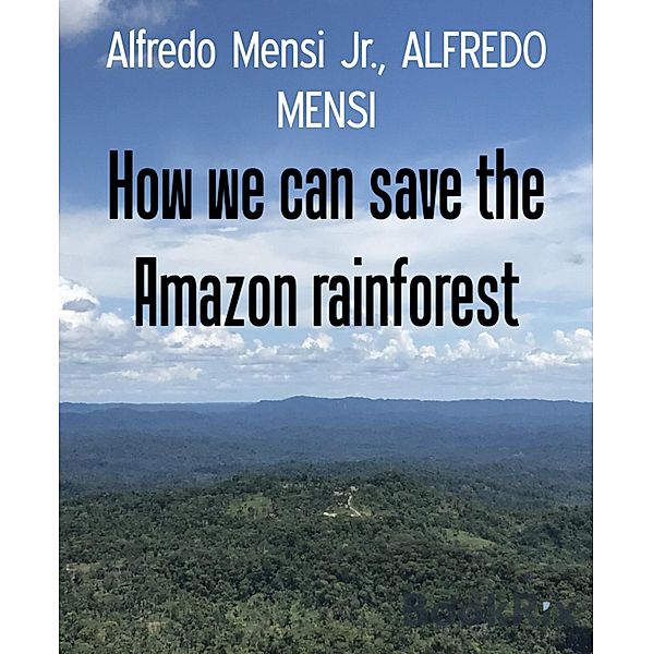How we can save the Amazon rainforest, Alfredo Mensi Jr., Alfredo Mensi