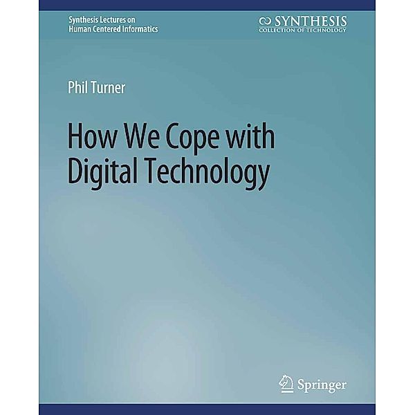 How We Cope with Digital Technology / Synthesis Lectures on Human-Centered Informatics, Phil Turner