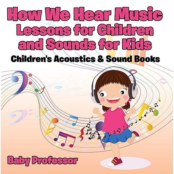 How We Hear Music - Lessons for Children and Sounds for Kids - Children's Acoustics & Sound Books / Baby Professor, Baby
