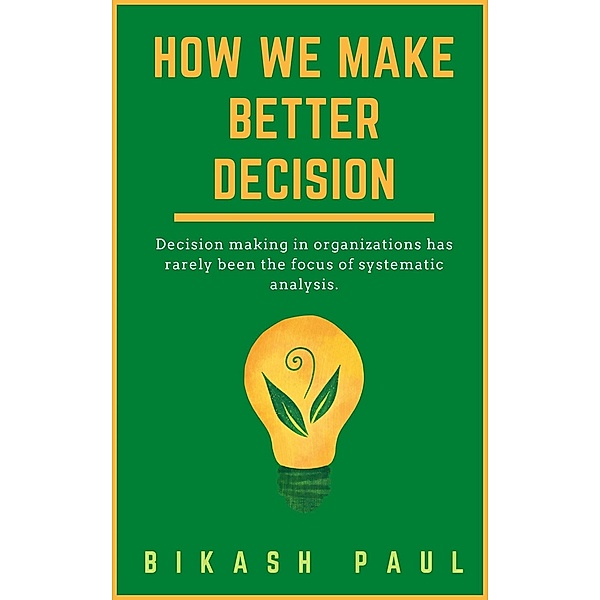 How We Make Better Decision, Bikash Paul