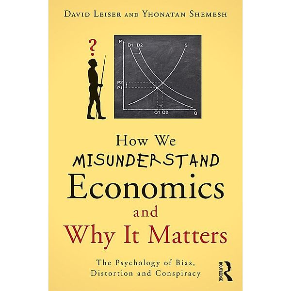 How We Misunderstand Economics and Why it Matters, David Leiser, Yhonatan Shemesh