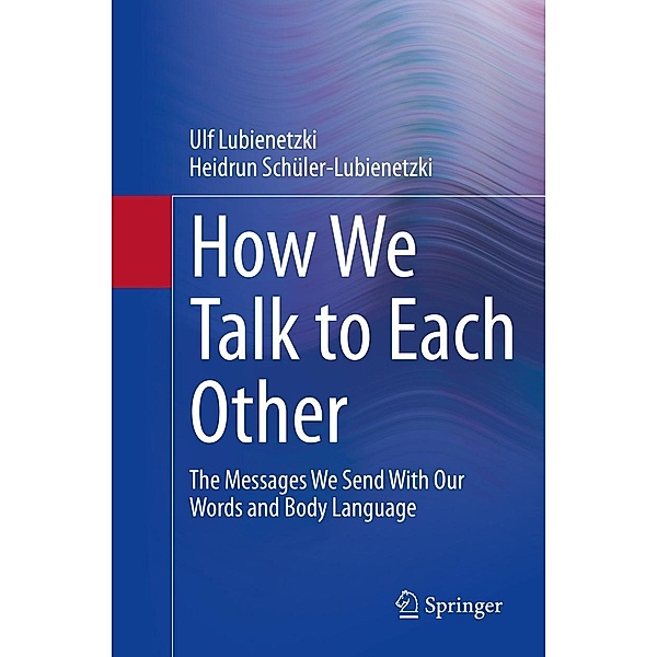 How We Talk to Each Other - The Messages We Send With Our Words and Body Language, Ulf Lubienetzki, Heidrun Schüler-Lubienetzki