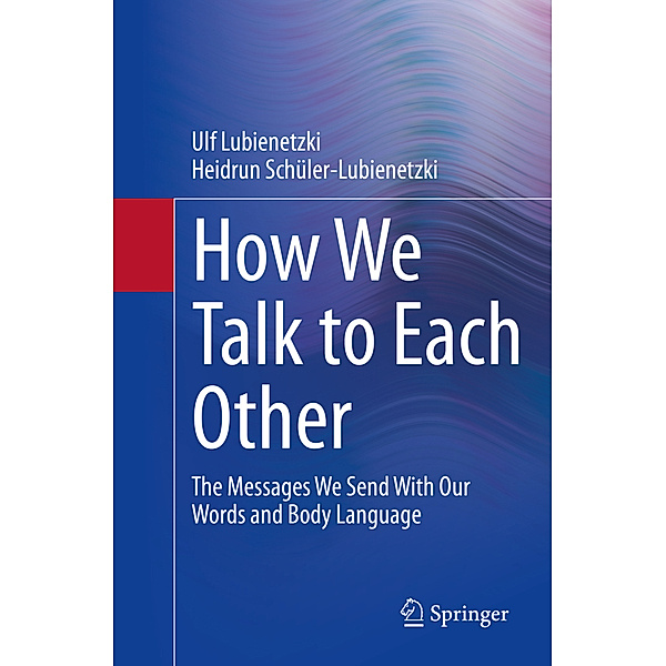 How We Talk to Each Other - The Messages We Send With Our Words and Body Language, Ulf Lubienetzki, Heidrun Schüler-Lubienetzki