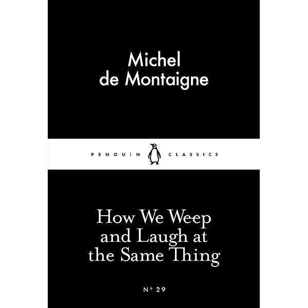 How We Weep and Laugh at the Same Thing / Penguin Little Black Classics, Michel de Montaigne