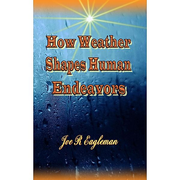 How Weather Shapes Human Endeavors, Joe R Eagleman