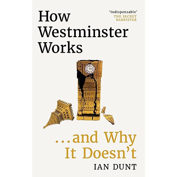 How Westminster Works . . . and Why It Doesn't, Ian Dunt