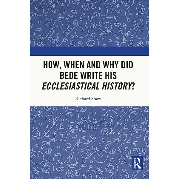 How, When and Why did Bede Write his Ecclesiastical History?, Richard Shaw