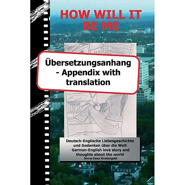 HOW WILL IT BE ME - Übersetzungsanhang/ Appendix with translation, Jenna Enna Ginstergold