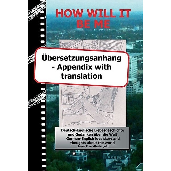 HOW WILL IT BE ME - Übersetzungsanhang/ Appendix with translation, Jenna Enna Ginstergold