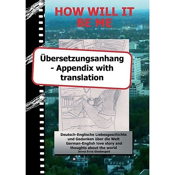 HOW WILL IT BE ME - Übersetzungsanhang/ Appendix with translation, Jenna Enna Ginstergold