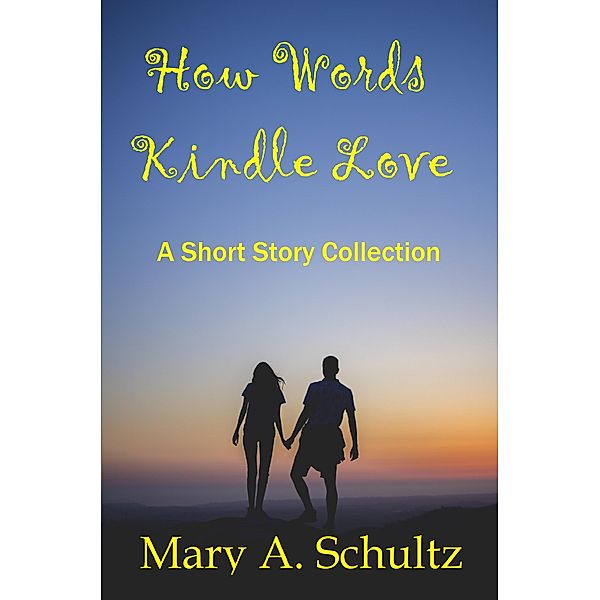 How Words Kindle Love a Short Story Collection, Mary Schultz