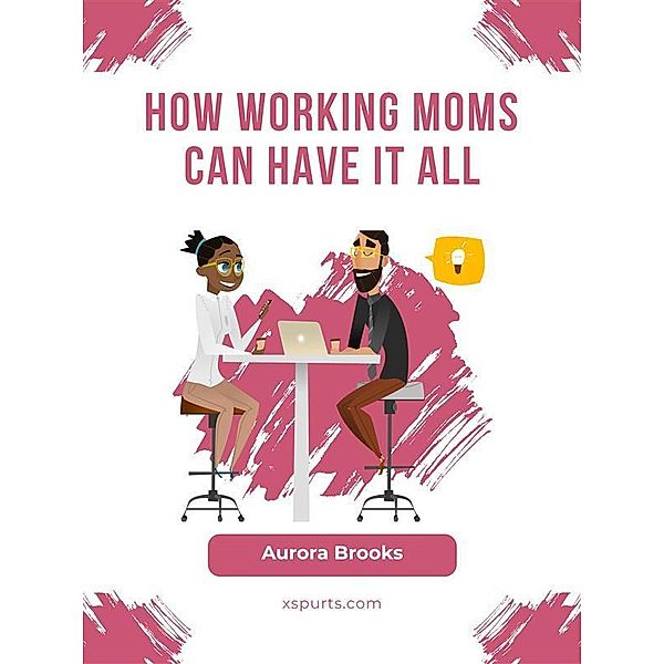 How Working Moms Can Have It All, Aurora Brooks