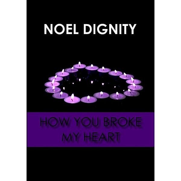 How you broke my heart, Noel Dignity