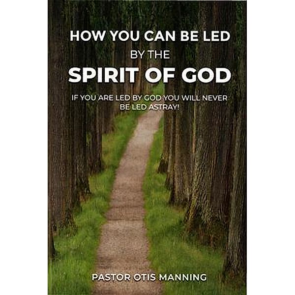 HOW YOU CAN BE LED BY THE SPIRIT OF GOD, Pastor Otis Manning