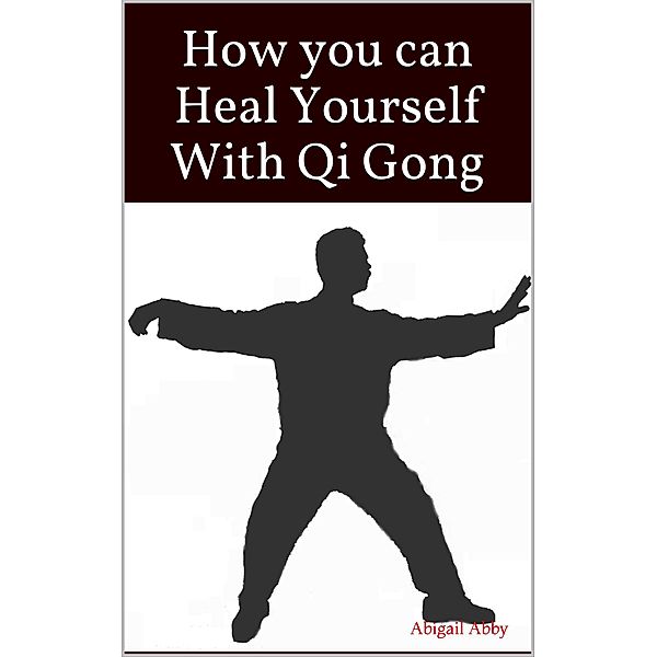 How you can Heal Yourself With Qi Gong, Abigail Abby