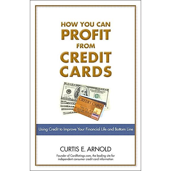 How You Can Profit from Credit Cards, Curtis Arnold