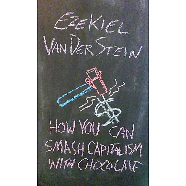 How You Can Smash Capitalism With Chocolate / How You Can Smash Capitalism, Ezekiel VanDerStein