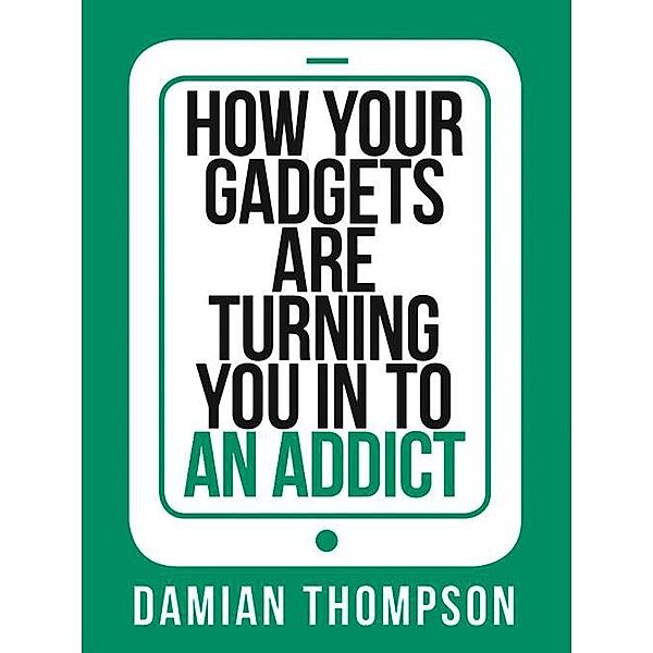 How your gadgets are turning you in to an addict / Collins Shorts Bd.9, Damian Thompson