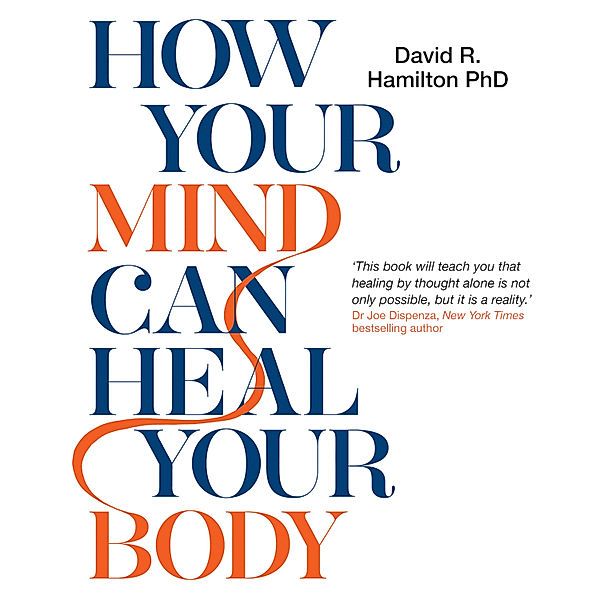 How Your Mind Can Heal Your Body, David R.,Ph.D. Hamilton