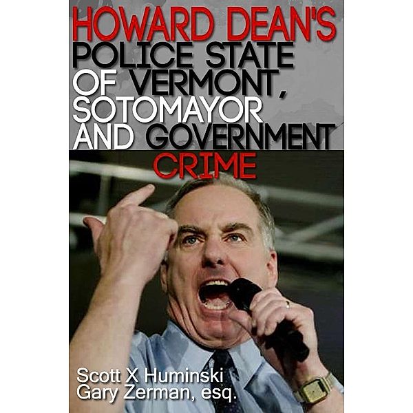 Howard Dean's Police State of Vermont, Sotomayor and Government Crime / Scott Huminski, Scott Huminski