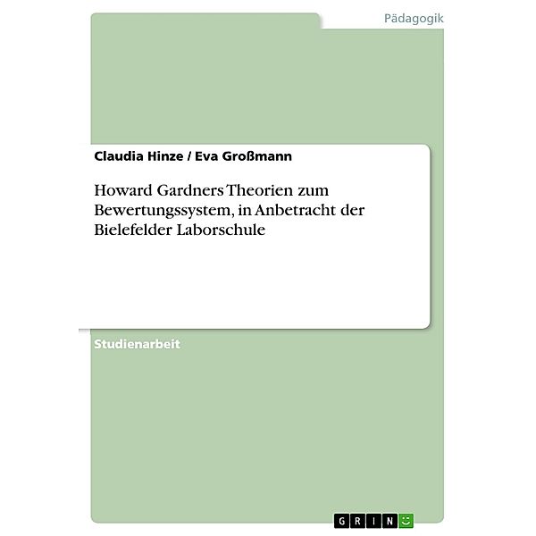 Howard Gardners Theorien zum Bewertungssystem, in Anbetracht der Bielefelder Laborschule, Claudia Hinze, Eva Grossmann