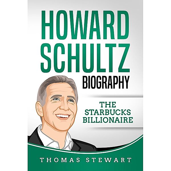 Howard Schultz: Biography The Starbucks Billionaire, Thomas Stewart