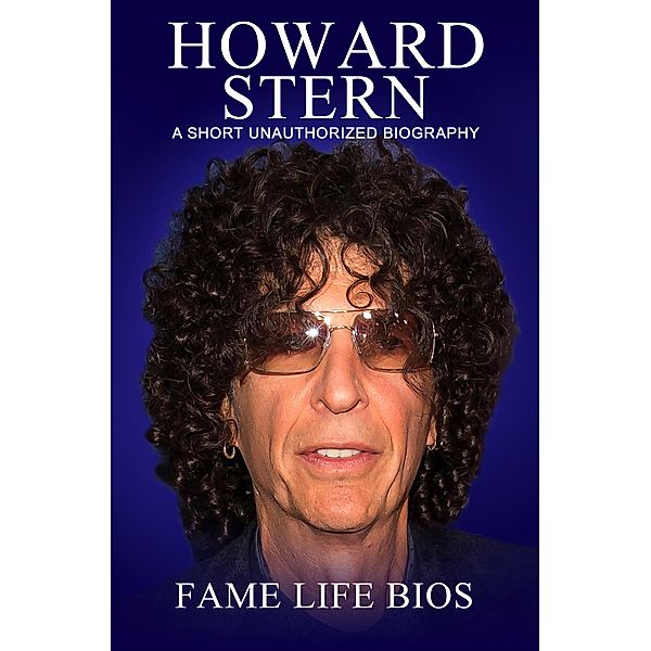 Howard Stern A Short Unauthorized Biography, Fame Life Bios