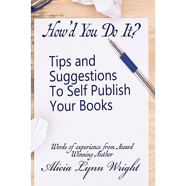 How'd You Do It? : Tips and Suggestions to Self Publish Your Book, A L Wright