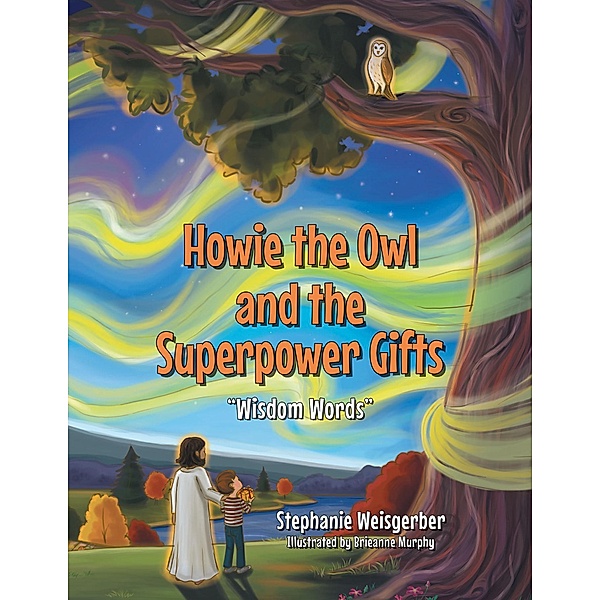 Howie the Owl and the Superpower Gifts, Stephanie Weisgerber Illustrated by Brieanne Murphy