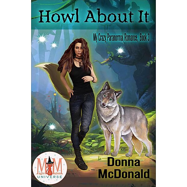 Howl About It: Magic and Mayhem Universe (My Crazy Paranormal Romance, #3) / My Crazy Paranormal Romance, Donna McDonald