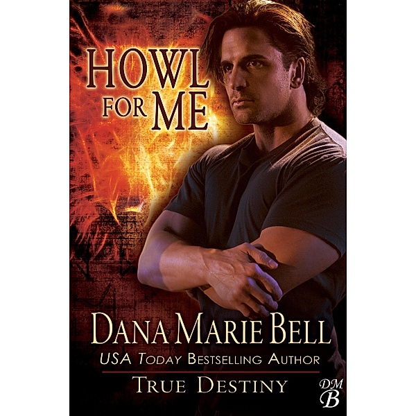 Howl For Me (True Destiny, #3) / True Destiny, Dana Marie Bell