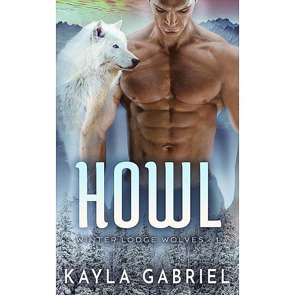 Howl (Winter Lodge Wolves, #1) / Winter Lodge Wolves, Kayla Gabriel