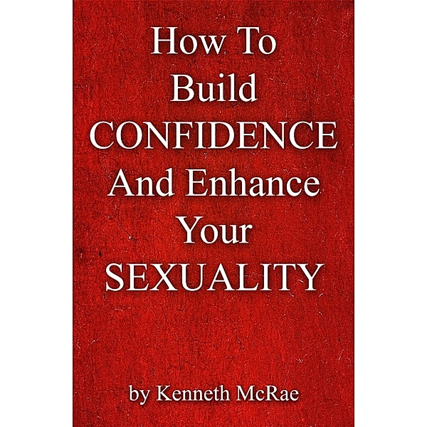 HowTo Build Confidence And Enhance Your Sexuality, Kenneth McRae