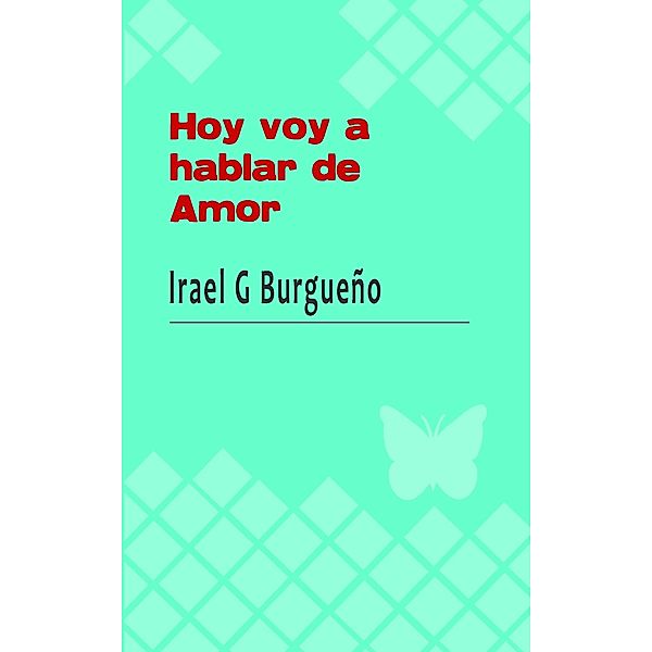 Hoy voy a hablar de amor, Irael G Burgueño, Librerío Editores