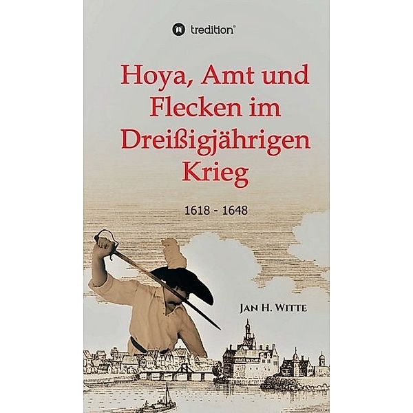 Hoya, Amt und Flecken im Dreissigjährigen Krieg, Jan H. Witte