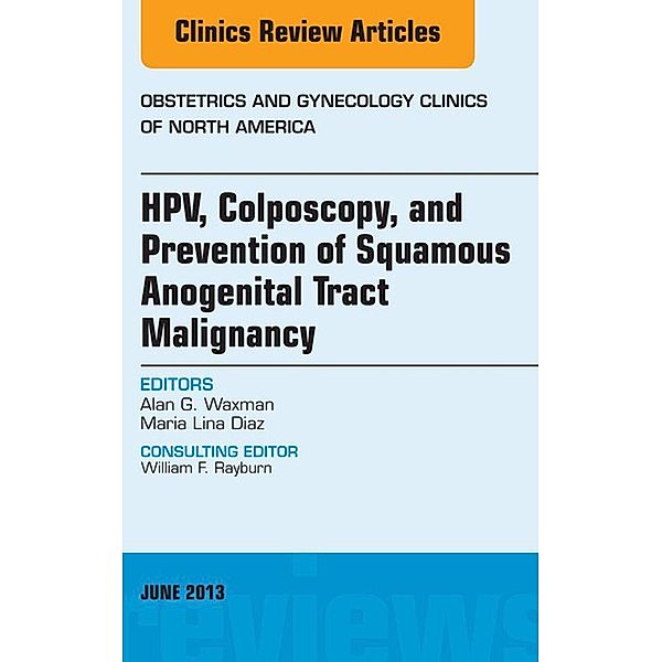 HPV, Colposcopy, and Prevention of Squamous Anogenital Tract Malignancy, An Issue of Obstetric and Gynecology Clinics, Alan Waxman, Maria Lina Diaz