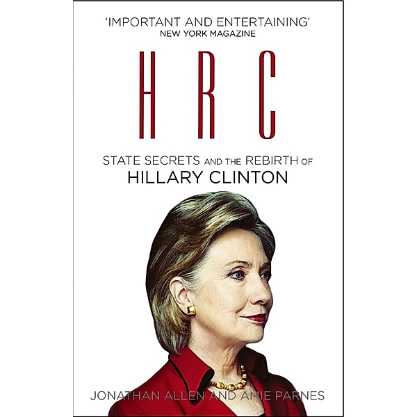HRC: State Secrets and the Rebirth of Hillary Clinton, Jonathan Allen, Amie Parnes