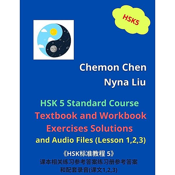 HSK 5 ¿ Standard Course  Textbook and Workbook Exercises Solutions  and Audio Files (Lesson 1,2,3) / HSK 5  ¿, Chemon Chen, Nyna Liu