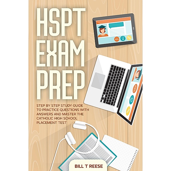HSPT Exam Prep Step by Step Study Guide to Practice Questions With Answers and Master the Catholic High School Placement Test, Bill T Reese