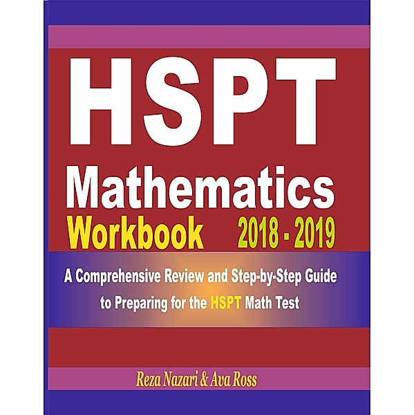 HSPT Mathematics Workbook 2018 - 2019: A Comprehensive Review and Step-by-Step Guide to Preparing for the HSPT Math, Reza Nazari, Ava Ross