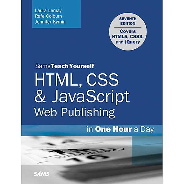 HTML, CSS & JavaScript Web Publishing in One Hour a Day, Sams Teach Yourself / Sams Teach Yourself..., Laura Lemay, Rafe Colburn, Jennifer Kyrnin