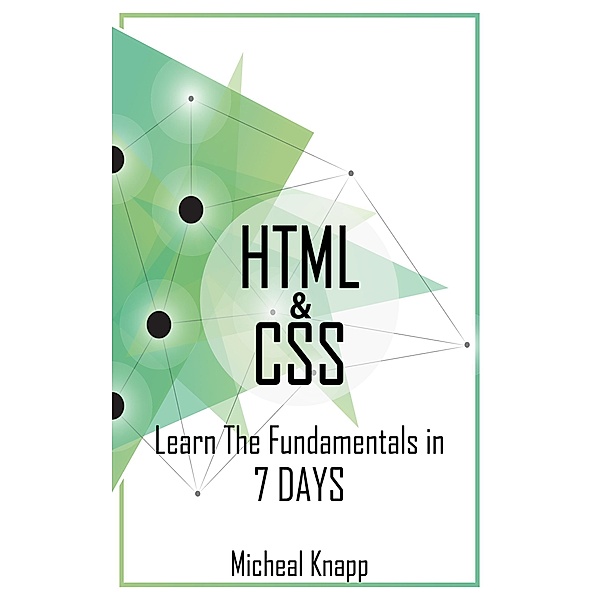 HTML & CSS: Learn the Fundaments in 7 Days, Michael Knapp