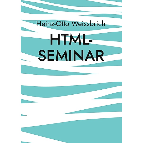 Html-Seminar / Technik Bd.5, Heinz-Otto Weissbrich