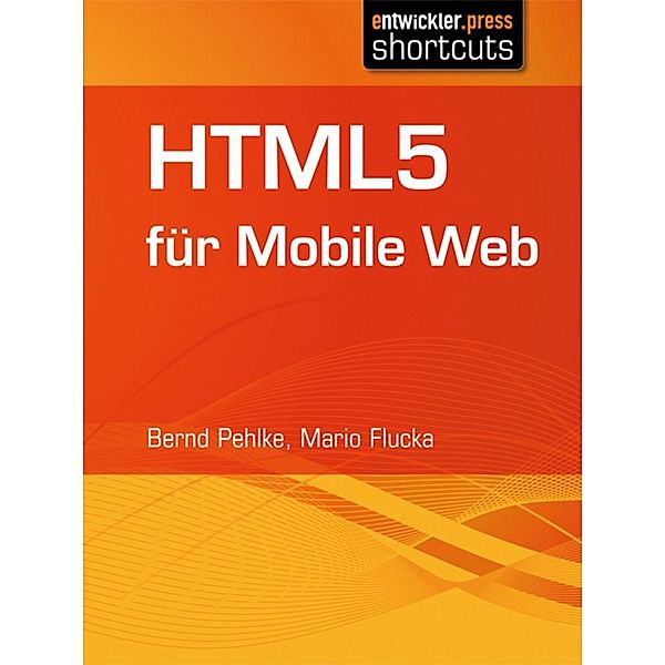 HTML5 für Mobile Web / shortcuts, Bernd Pehlke, Mario Flucka